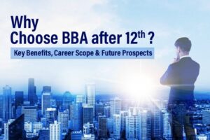 Why Choose BBA After 12th? Key Benefits, Career Scope & Future Prospects