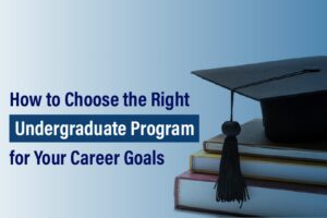 How to Choose the Right Undergraduate Program for Your Career Goals