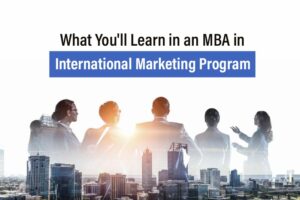 What You’ll Learn in an MBA in International Marketing Program
